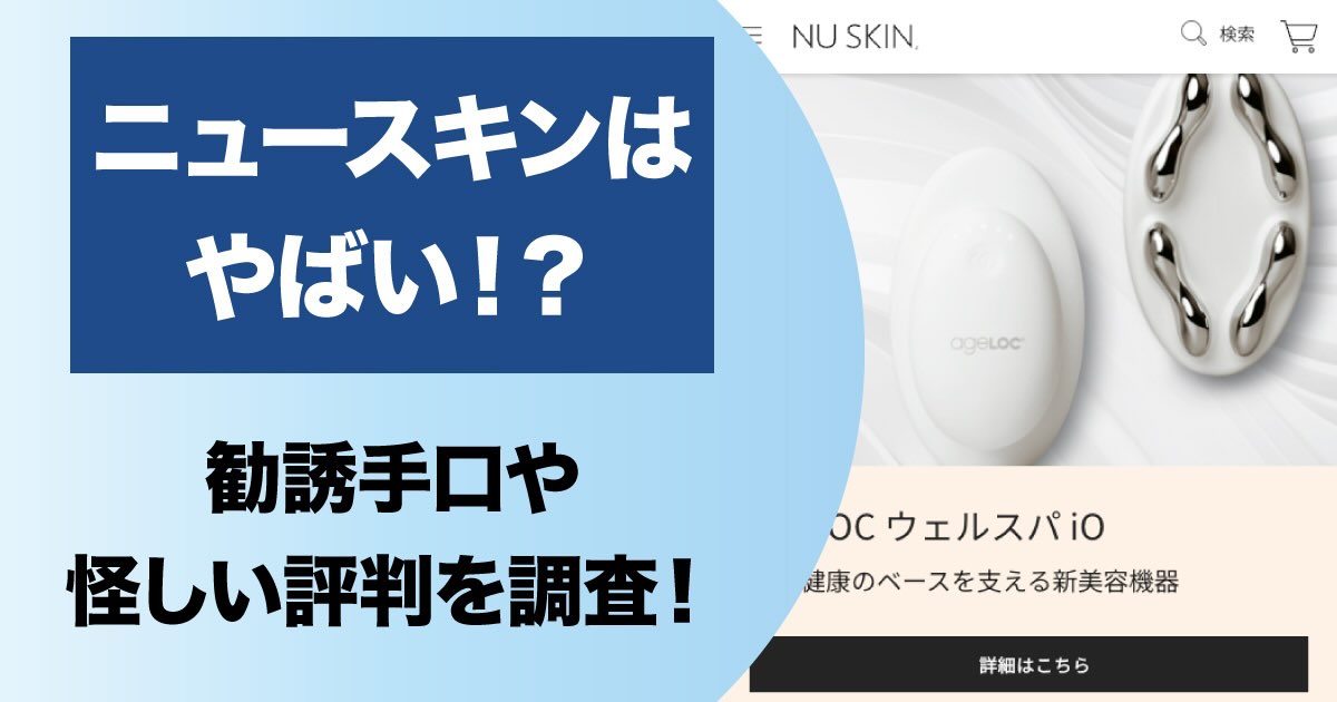 ニュースキンはやばい？信者の特徴・勧誘手口・仕組みや評判を徹底解説！