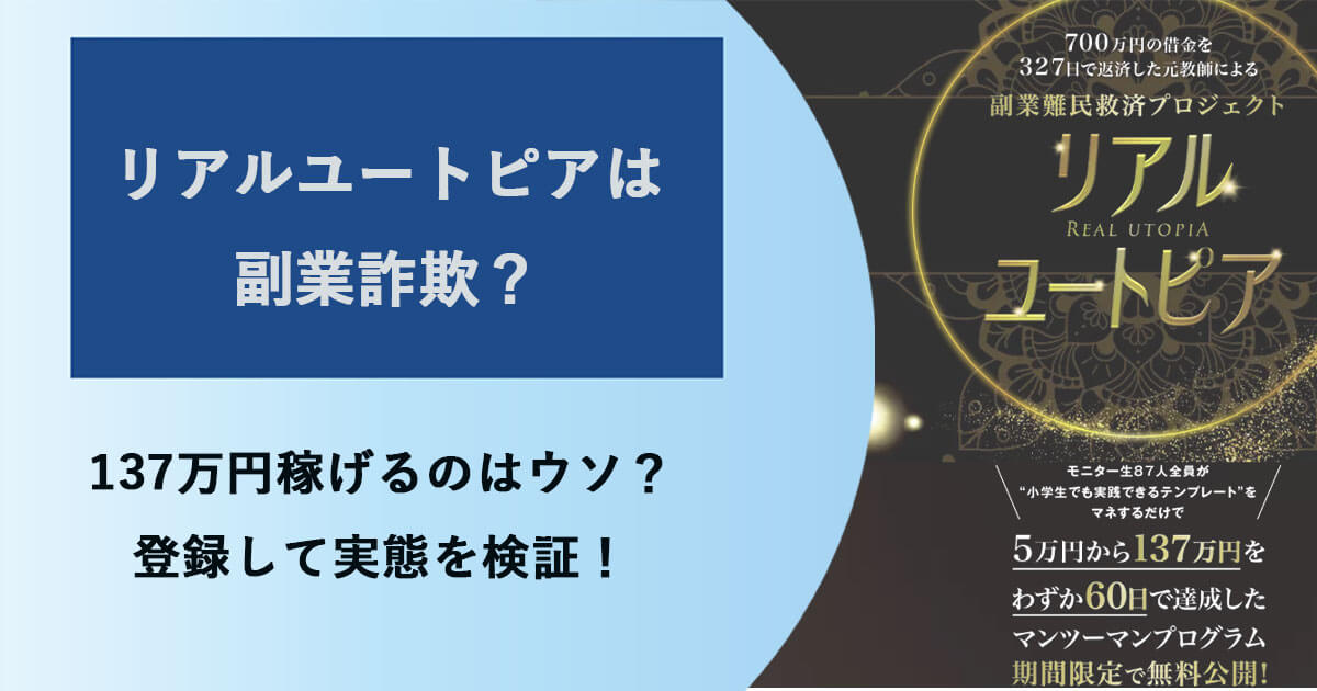 リアルユートピアは副業詐欺？本当に137万円稼げるようになるのか徹底検証！